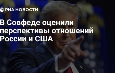 В Совфеде оценили перспективы отношений России и США