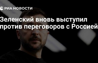 Зеленский вновь выступил против переговоров с Россией