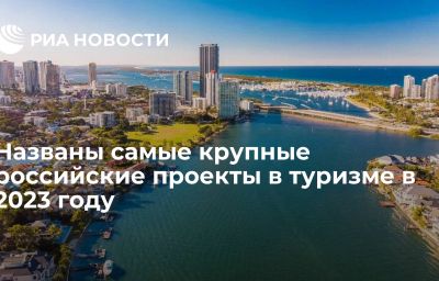 Названы самые крупные российские проекты в туризме в 2023 году