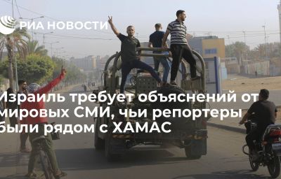 Израиль требует объяснений от мировых СМИ, чьи репортеры были рядом с ХАМАС