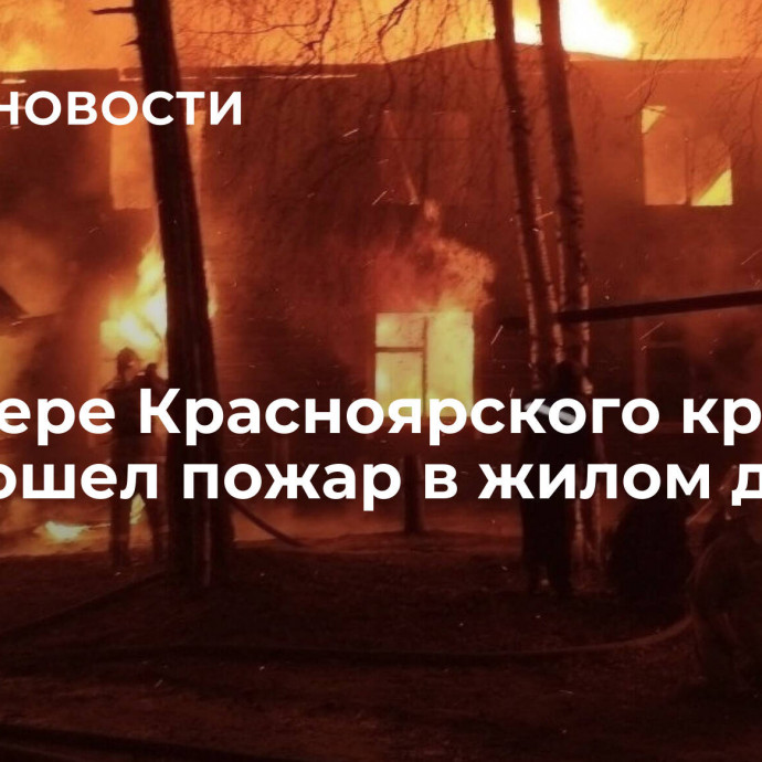 На севере Красноярского края произошел пожар в жилом доме