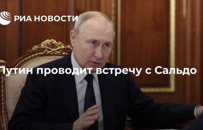 Путин проводит встречу с Сальдо