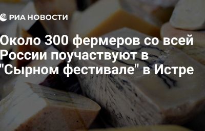 Около 300 фермеров со всей России поучаствуют в "Сырном фестивале" в Истре