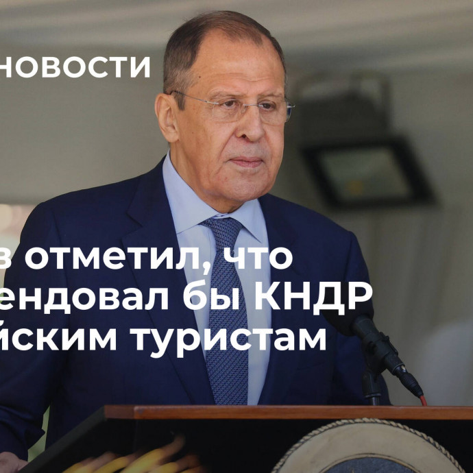 Лавров отметил, что рекомендовал бы КНДР российским туристам