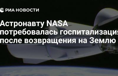 Астронавту NASA потребовалась госпитализация после возвращения на Землю