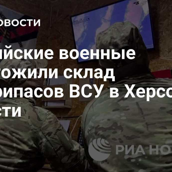 Российские военные уничтожили склад боеприпасов ВСУ в Херсонской области