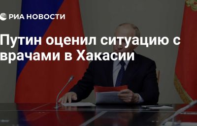 Путин оценил ситуацию с врачами в Хакасии