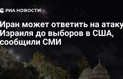 Иран может ответить на атаку Израиля до выборов в США, сообщили СМИ