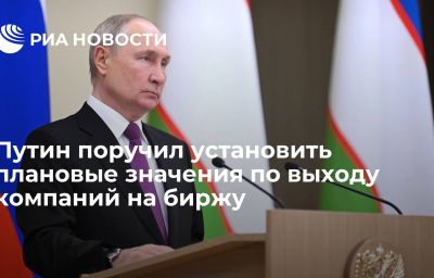 Путин поручил установить плановые значения по выходу компаний на биржу