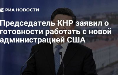 Председатель КНР заявил о готовности  работать с новой администрацией США