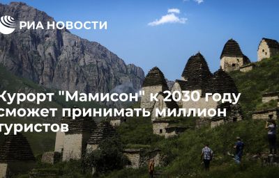 Курорт "Мамисон" к 2030 году сможет принимать миллион туристов