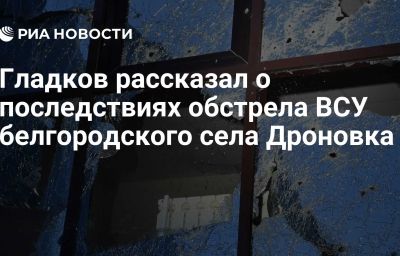 Гладков рассказал о последствиях обстрела ВСУ белгородского села Дроновка