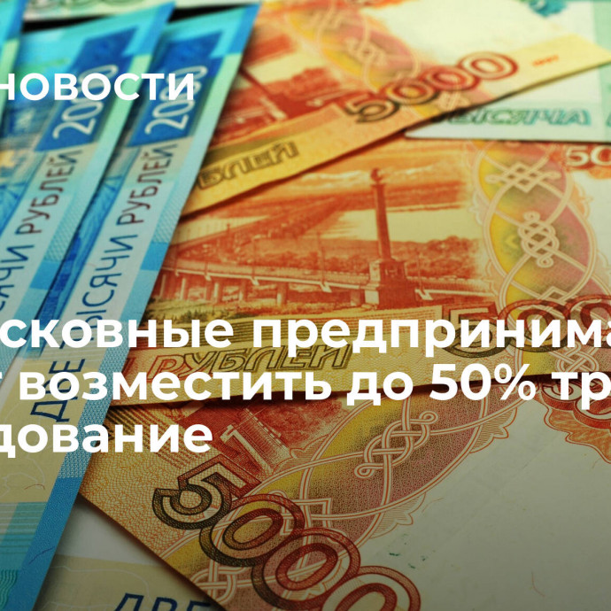 Подмосковные предприниматели смогут возместить до 50% трат на оборудование