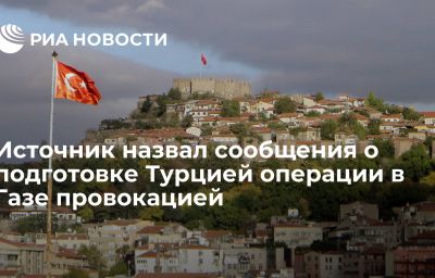 Источник назвал сообщения о подготовке Турцией операции в Газе провокацией