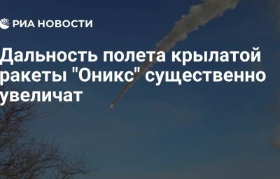 Дальность полета крылатой ракеты "Оникс" существенно увеличат