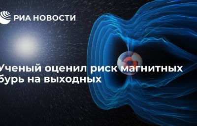 Ученый оценил риск магнитных бурь на выходных