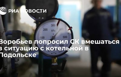 Воробьев попросил СК вмешаться в ситуацию с котельной в Подольске