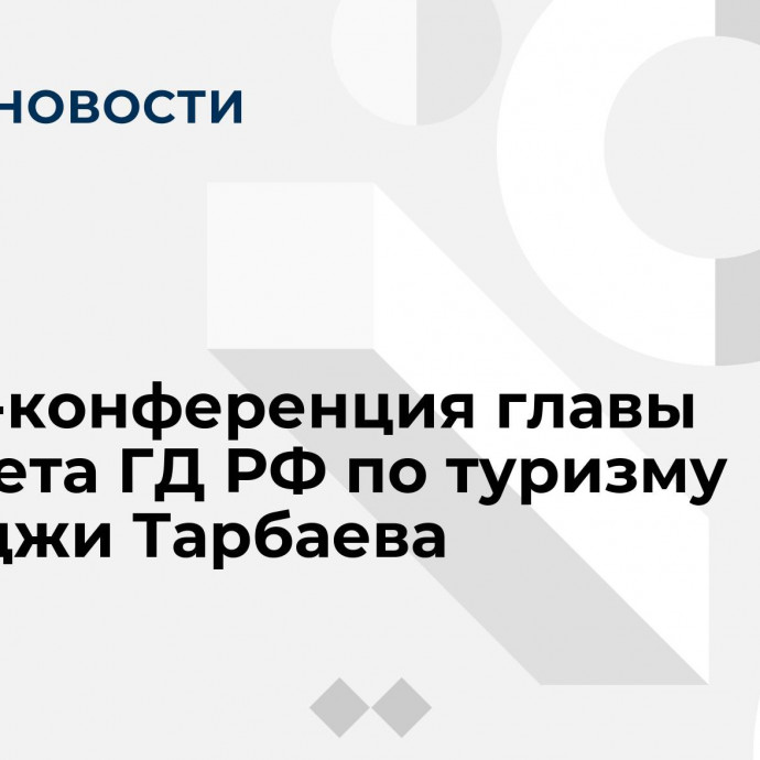 Пресс-конференция главы Комитета ГД РФ по туризму Сангаджи Тарбаева