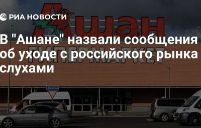 В "Ашане" назвали сообщения об уходе с российского рынка слухами