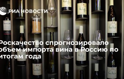 Роскачество спрогнозировало объем импорта вина в Россию по итогам года