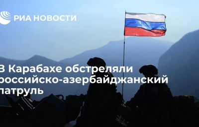 В Карабахе обстреляли российско-азербайджанский патруль