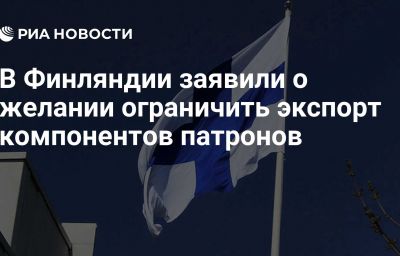 В Финляндии заявили о желании ограничить экспорт компонентов патронов