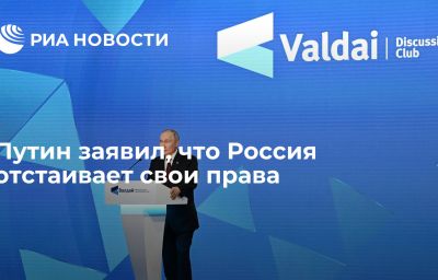 Путин заявил, что Россия отстаивает свои права