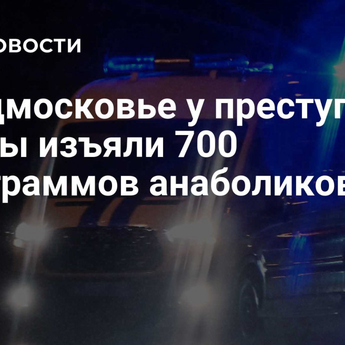 В Подмосковье у преступной группы изъяли 700 килограммов анаболиков