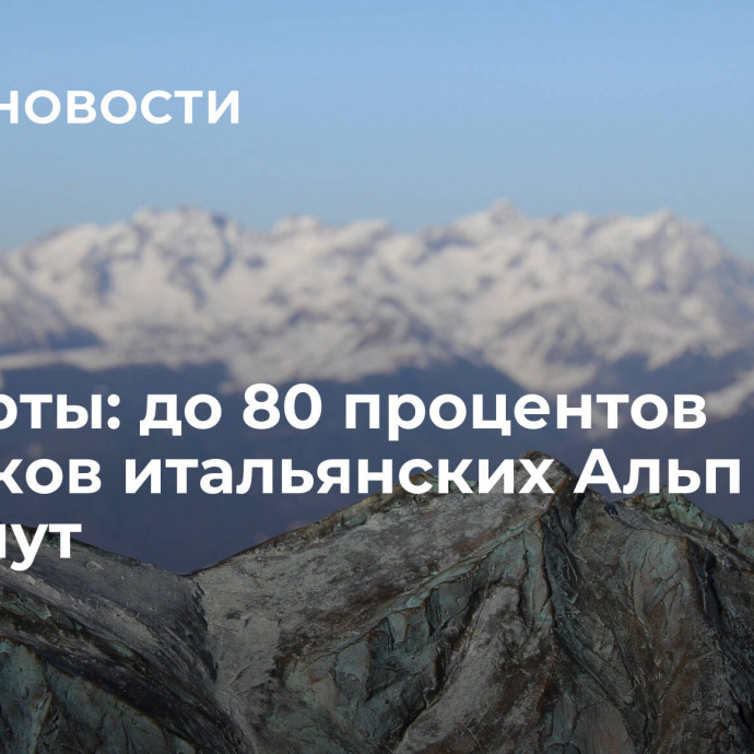 Эксперты: до 80 процентов ледников итальянских Альп исчезнут