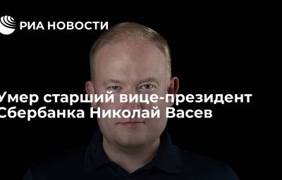 Умер старший вице-президент Сбербанка Николай Васев