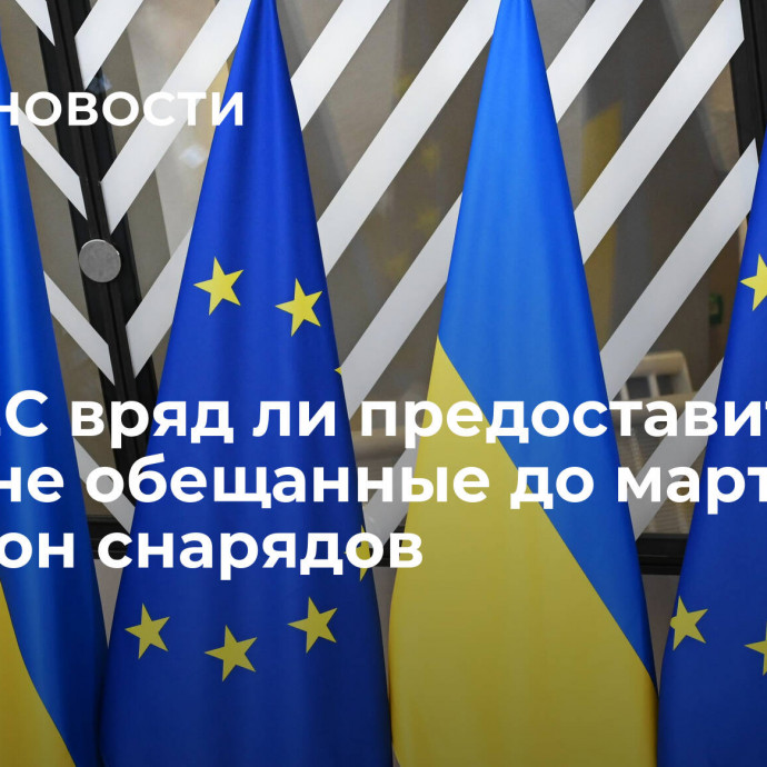 СМИ: ЕС вряд ли предоставит Украине обещанные до марта миллион снарядов