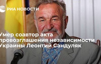 Умер соавтор акта провозглашения независимости Украины Леонтий Сандуляк