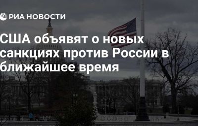 США объявят о новых санкциях против России в ближайшее время