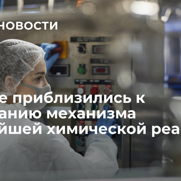 Ученые приблизились к пониманию механизма важнейшей химической реакции