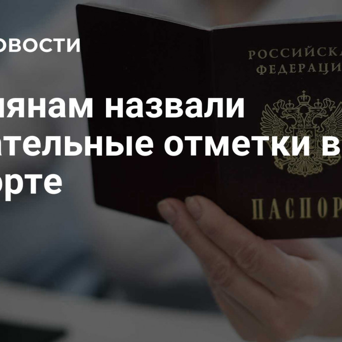 Россиянам назвали обязательне отметки в паспорте