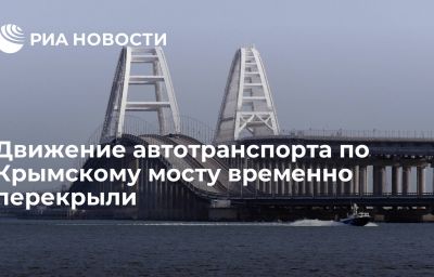 Движение автотранспорта по Крымскому мосту временно перекрыли