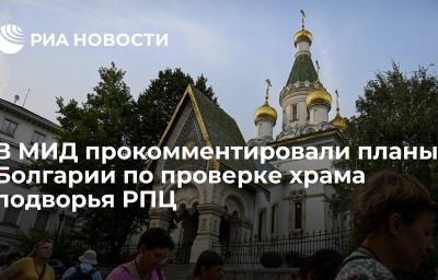 В МИД прокомментировали планы Болгарии по проверке храма подворья РПЦ