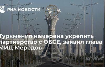 Туркмения намерена укрепить партнерство с ОБСЕ, заявил глава МИД Мередов