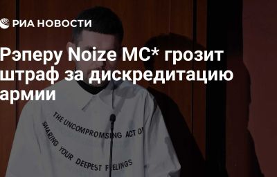 Рэперу Noize MC* грозит штраф за дискредитацию армии