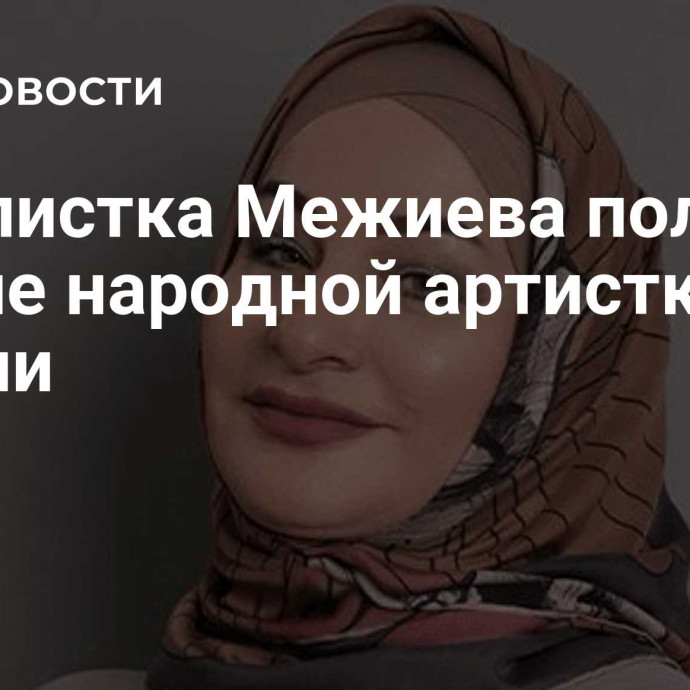 Вокалистка Межиева получила звание народной артистки России