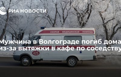 Мужчина в Волгограде погиб дома из-за вытяжки в кафе по соседству