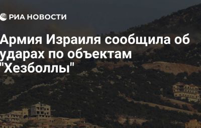 Армия Израиля сообщила об ударах по объектам "Хезболлы"