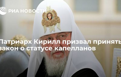 Патриарх Кирилл призвал принять закон о статусе капелланов