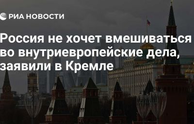 Россия не хочет вмешиваться во внутриевропейские дела, заявили в Кремле