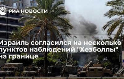 Израиль согласился на несколько пунктов наблюдений "Хезболлы" на границе