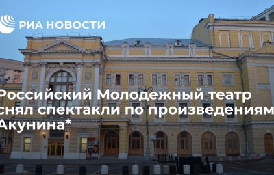 Российский Молодежный театр снял спектакли по произведениям Акунина*