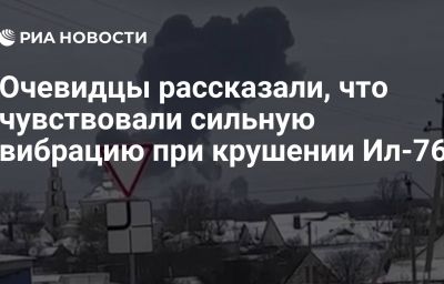 Очевидцы рассказали, что чувствовали сильную вибрацию при крушении Ил-76