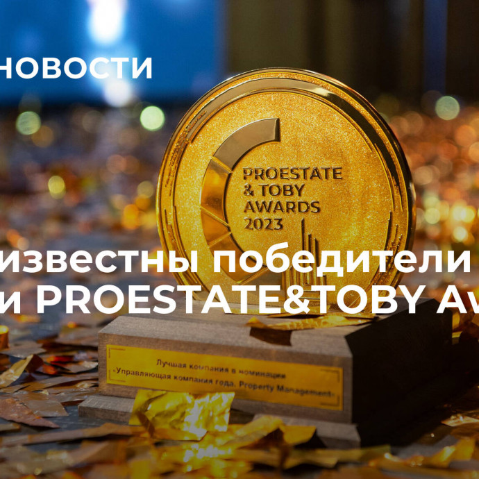 Стали известны победители премии PROESTATE&TOBY Awards 2023