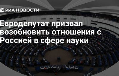 Евродепутат призвал возобновить отношения с Россией в сфере науки