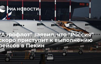 "Аэрофлот" заявил, что "Россия" скоро приступит к выполнению рейсов в Пекин